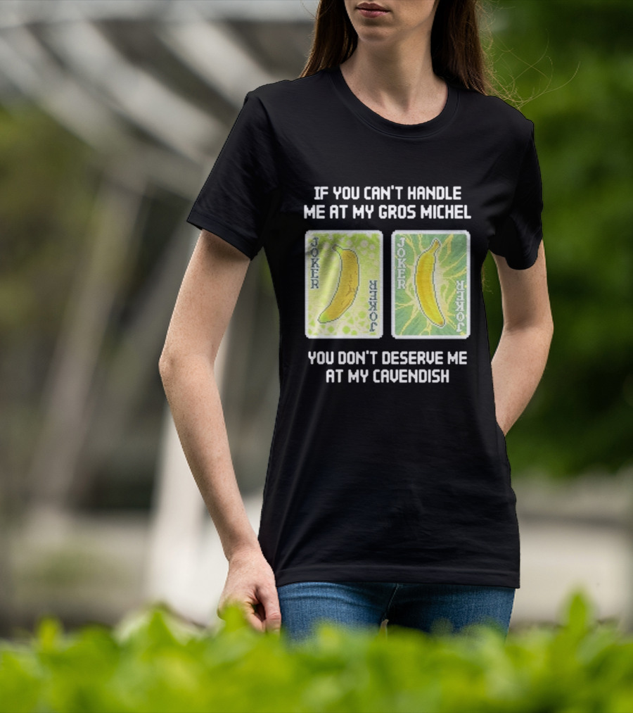 If You Can't Handle Me At My Gros Michel You Don't Deserve Me At My Cavendish Joker Banana T-Shirt