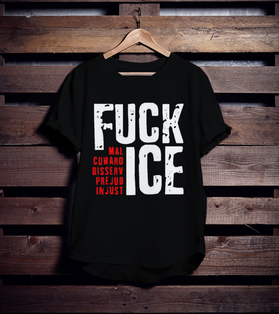 Fuck ICE Mal Coward Disserv Prejud In Just T-Shirt