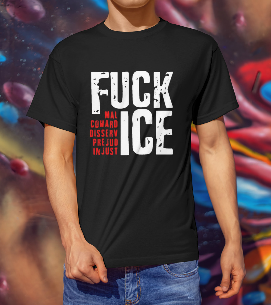 Fuck ICE Mal Coward Disserv Prejud In Just T-Shirt
