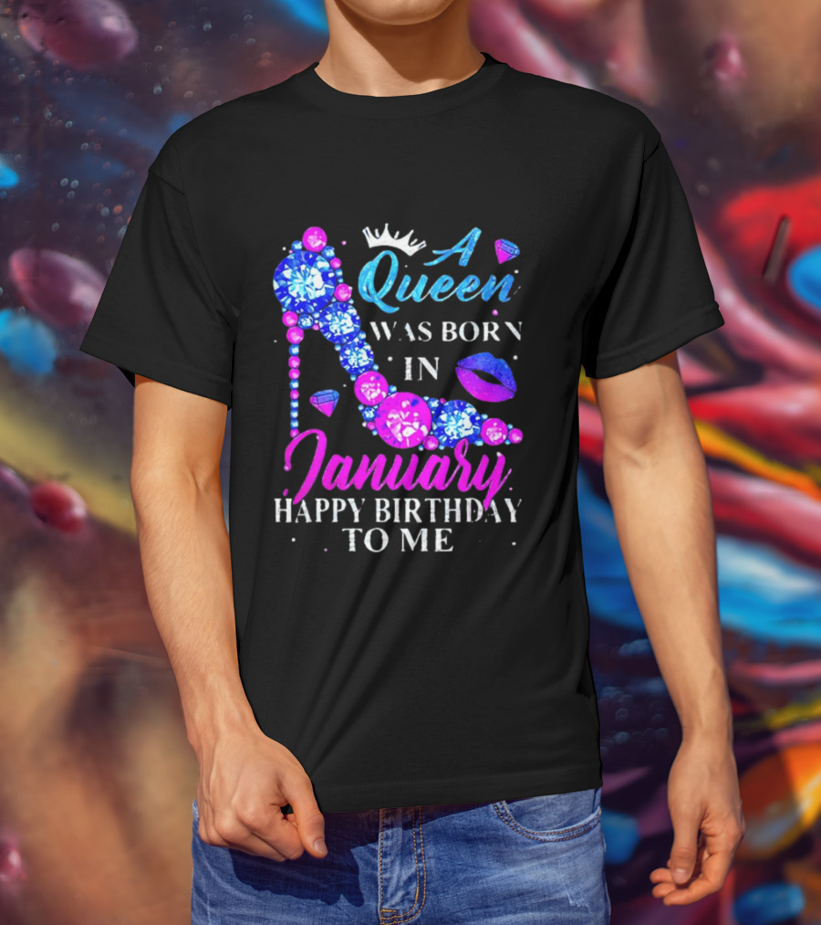 A Queen Was Born In January Happy Birthday To Me High Heel T-Shirt