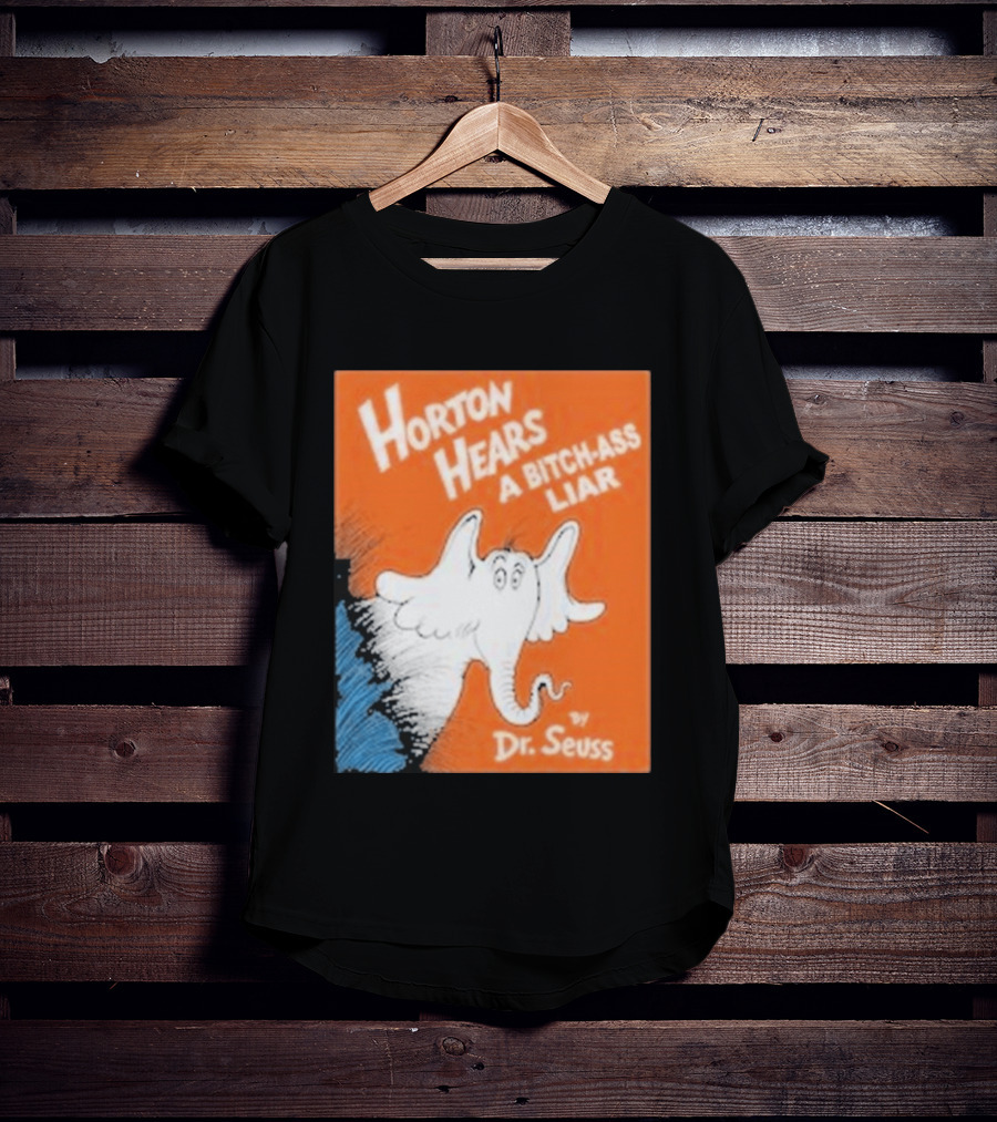Horton Hears A Bitch Ass Liar Dr. Seuss Parody Elephant T-Shirt