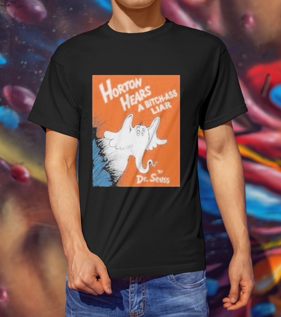 Horton Hears A Bitch Ass Liar Dr. Seuss Parody Elephant T-Shirt