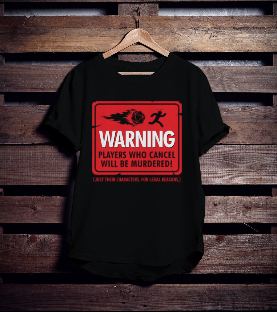 Warning Players Who Cancel Will Be Murdered Just Their Characters For Legal Reasons T-Shirt