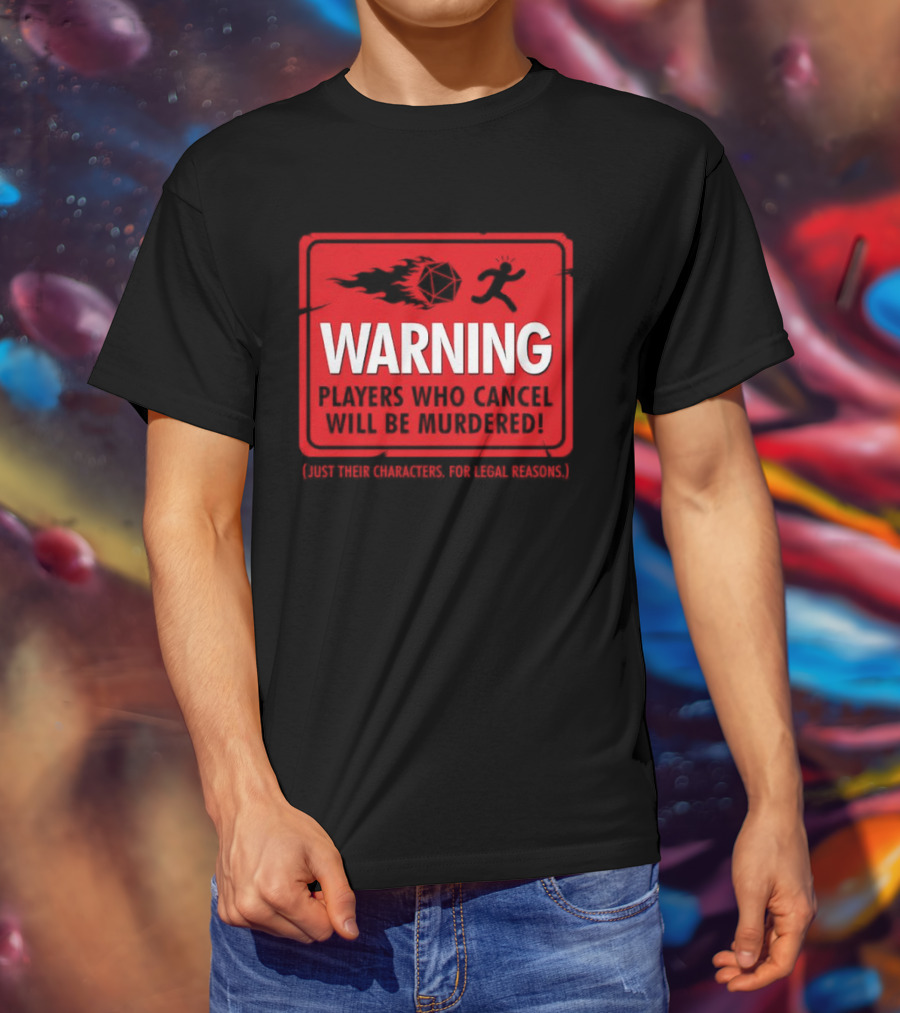 Warning Players Who Cancel Will Be Murdered Just Their Characters For Legal Reasons T-Shirt