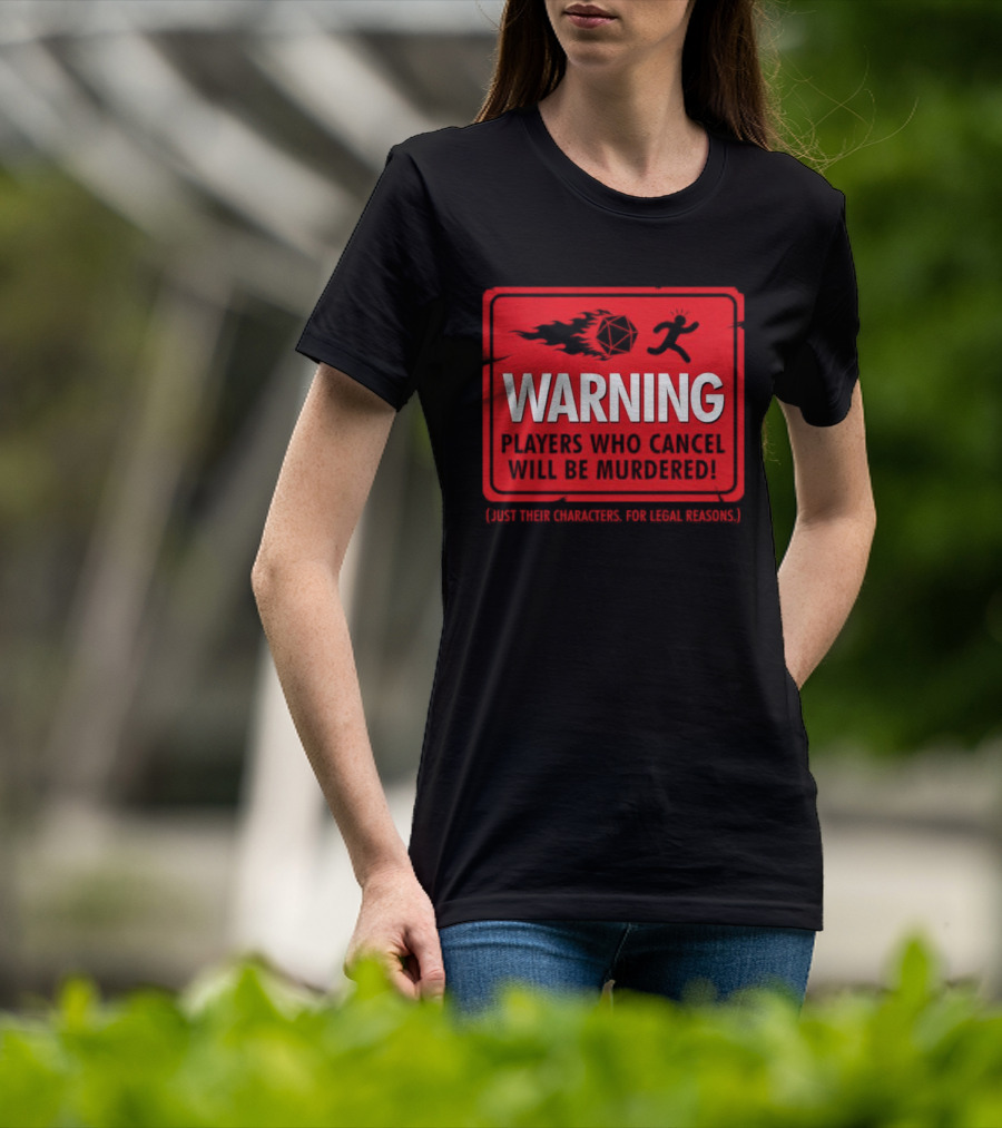 Warning Players Who Cancel Will Be Murdered Just Their Characters For Legal Reasons T-Shirt