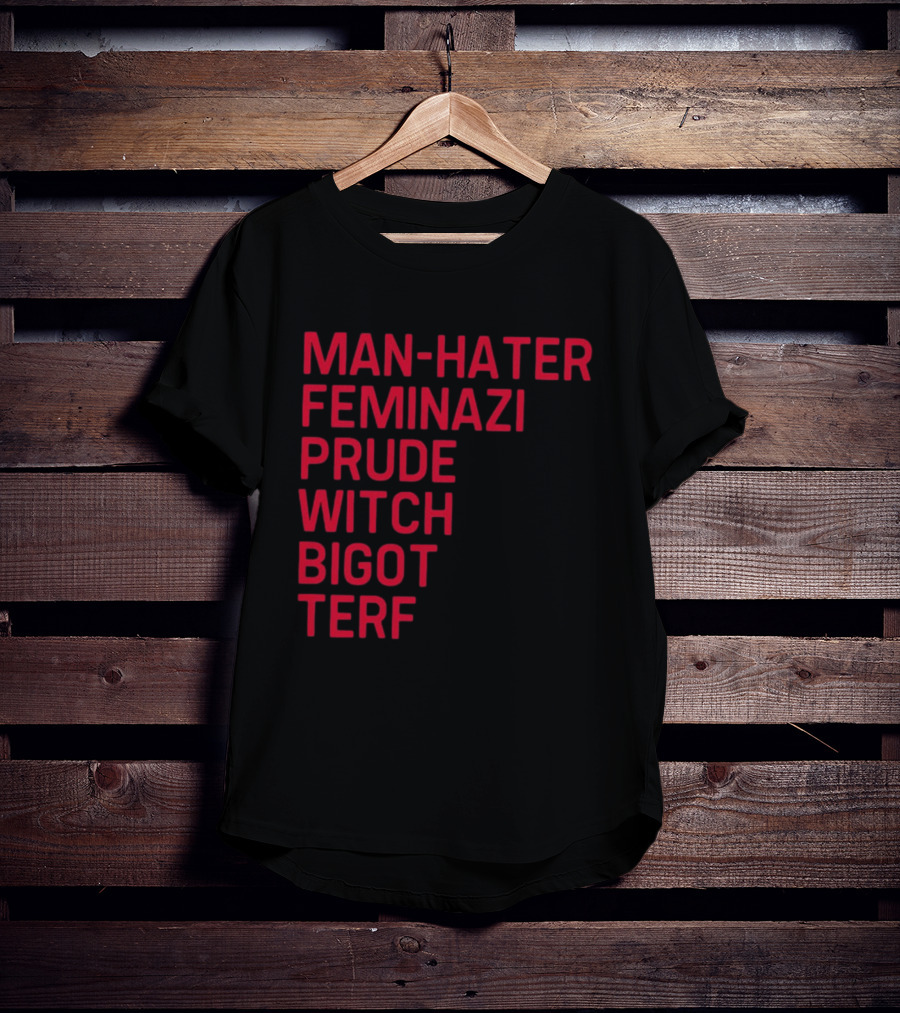 Man Hater Feminazi Prude Witch Bigot Terf T-Shirt
