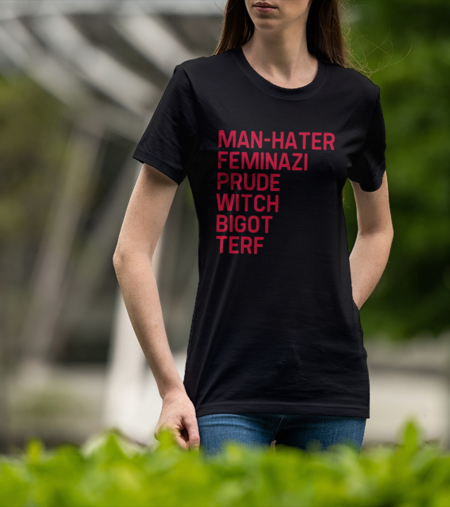 Man Hater Feminazi Prude Witch Bigot Terf T-Shirt