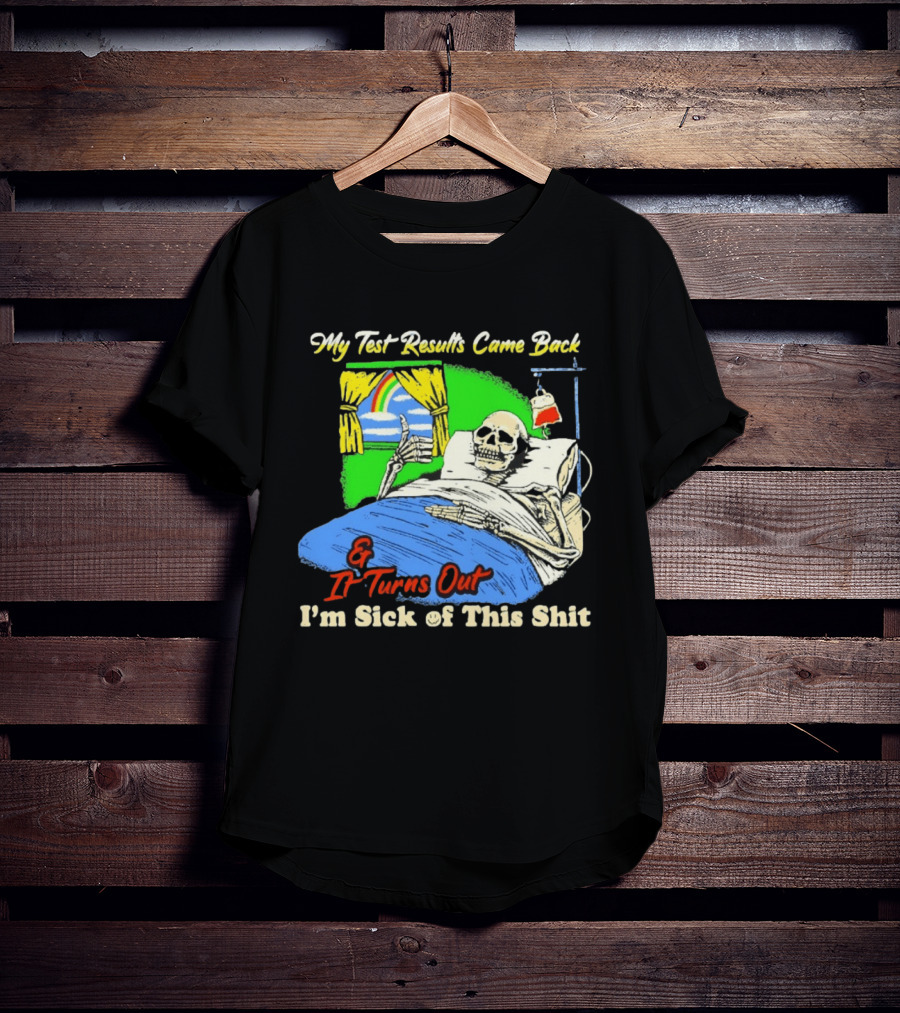 My Test Results Came Back And It Turns Out I'm Sick Of This Shit Skeleton Rainbow Hospital Bed T-Shirt