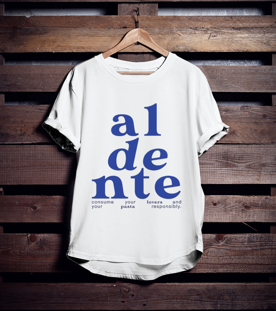 Al Dente Consume Your Pasta And Lovers Responsibly T-Shirt