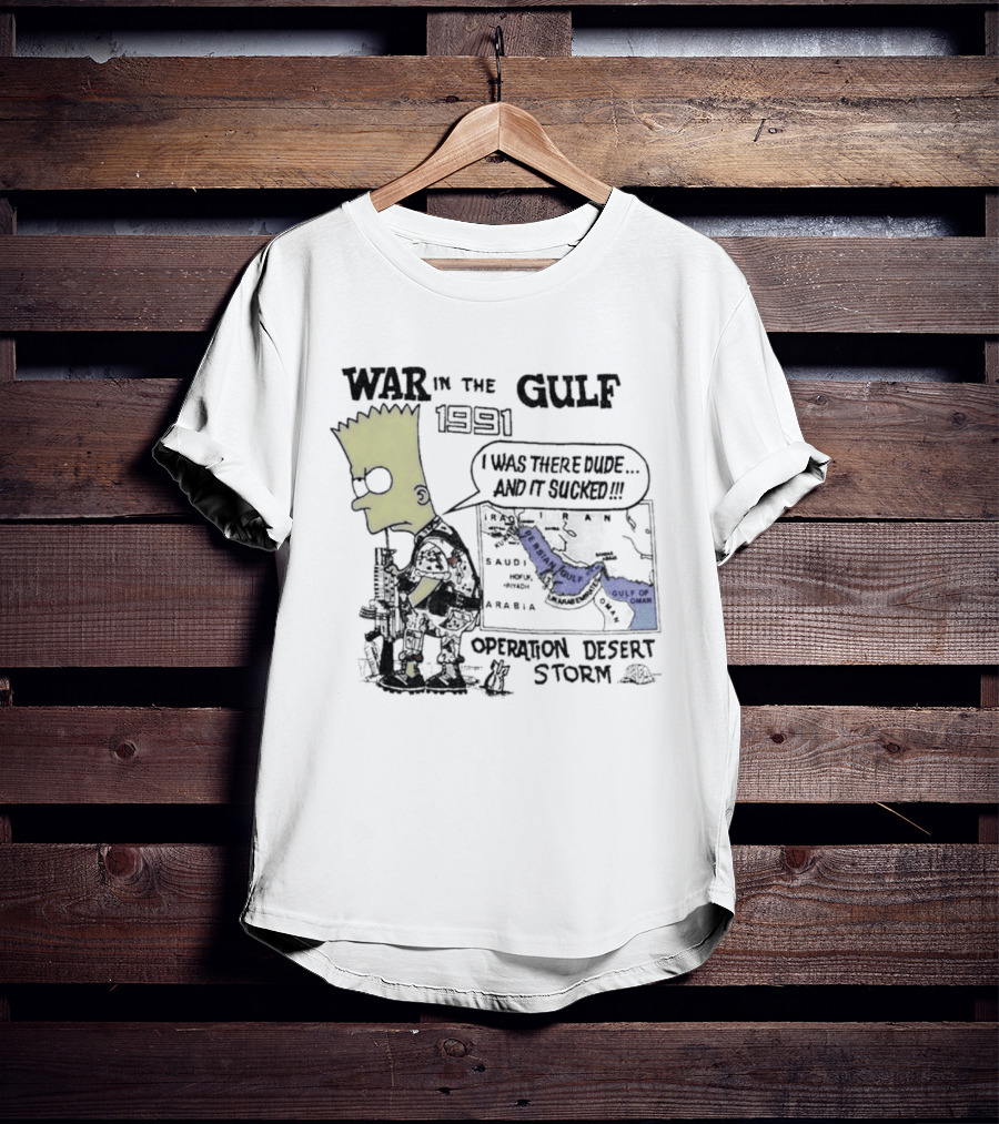 Bart Simpson War In The Gulf 1991 Operation Desert Storm I Was There Dude And It Shows It T-Shirt