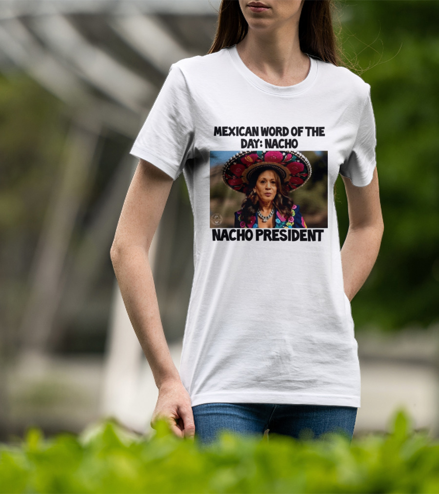 Mexican Word Of The Day Nacho Nacho President T-Shirt
