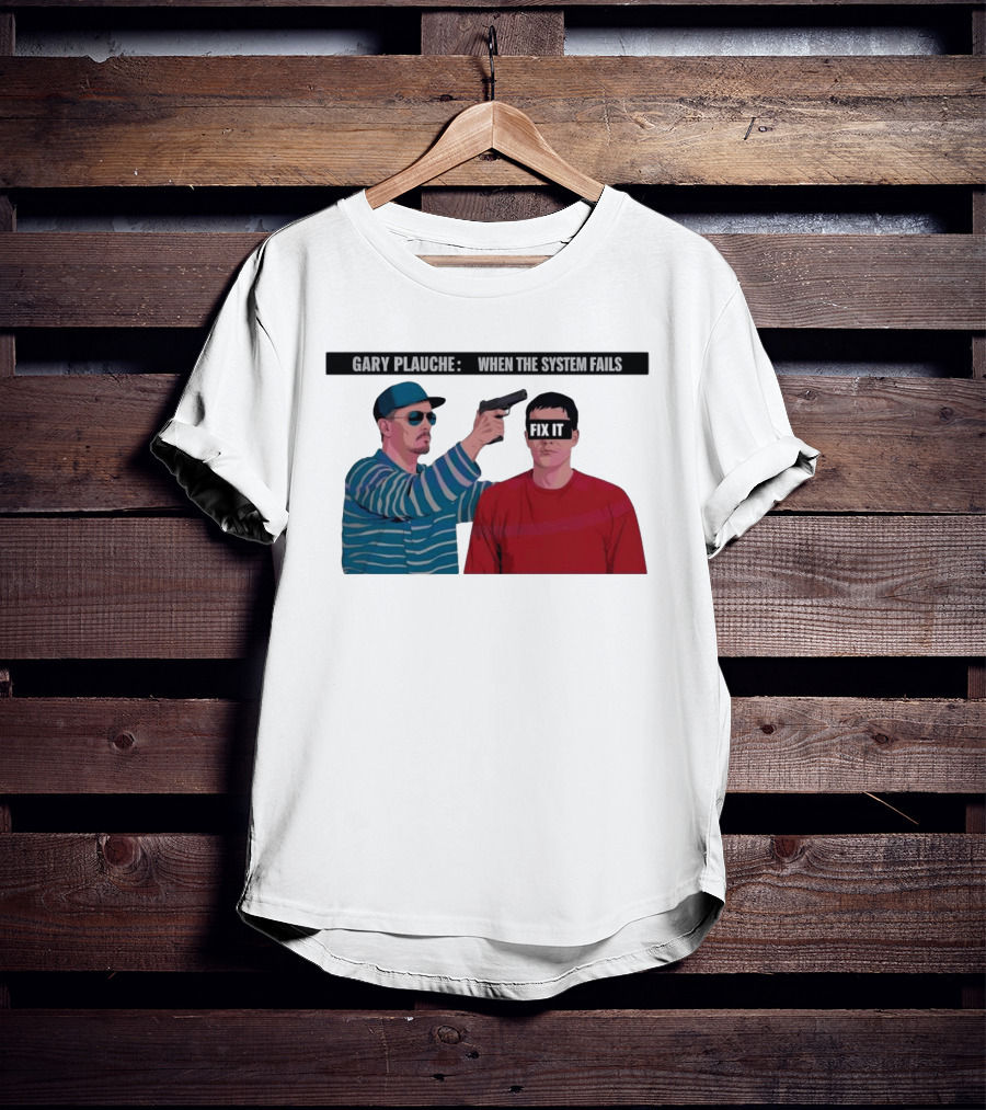 Gary Plauche When The System Fails Fix It T-Shirt