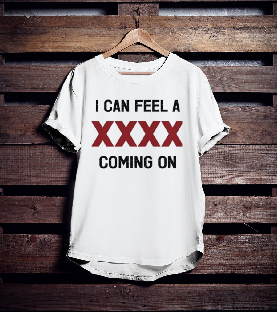 I Can Feel A XXXX Coming On 2025 Trendy T-Shirt