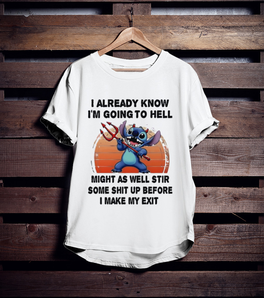 Stitch I Already Know I'm Going To Hell Might As Well Stir Some Shit Up Before I Make My Exit Devil Fork T-Shirt