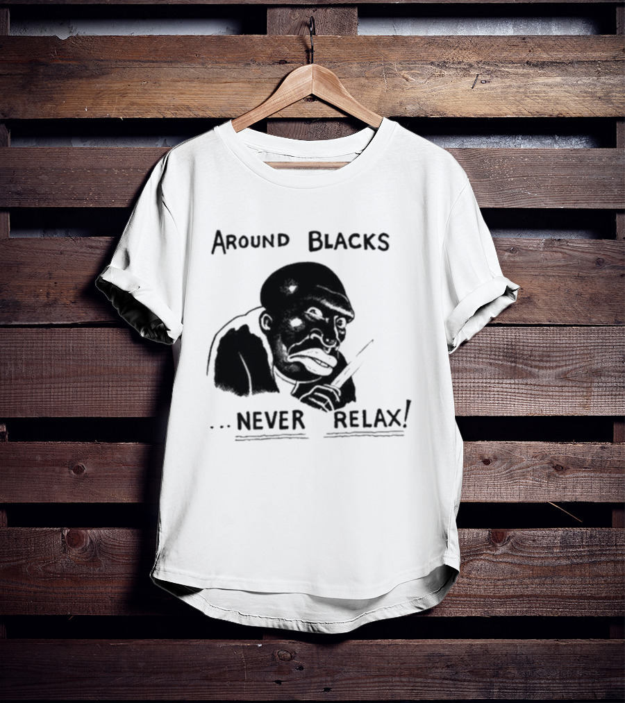 Original Around Blacks Never Relax Black Man T-Shirt