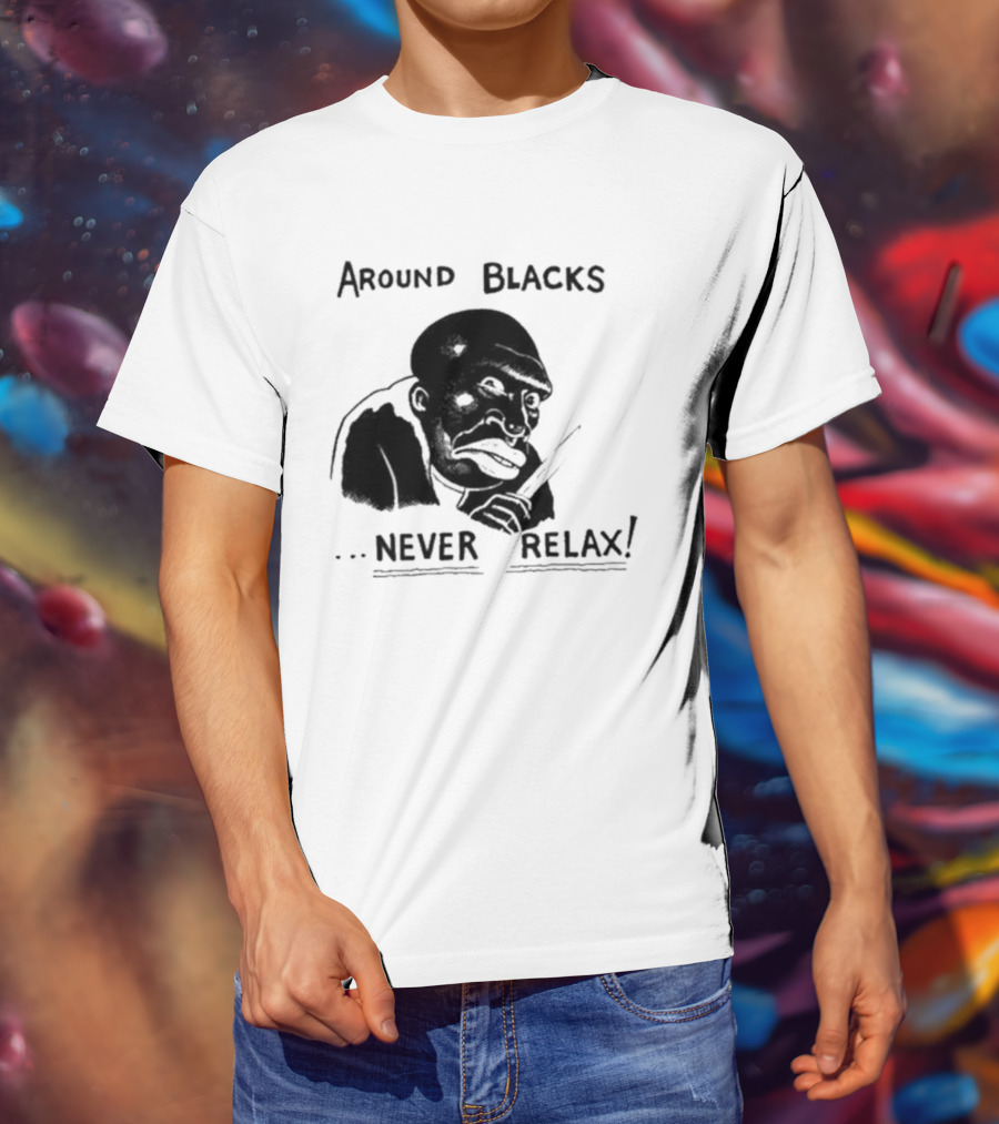 Original Around Blacks Never Relax Black Man T-Shirt
