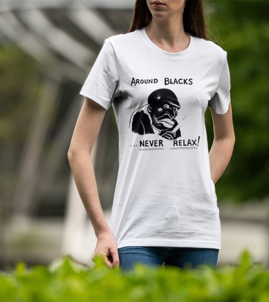 Original Around Blacks Never Relax Black Man T-Shirt