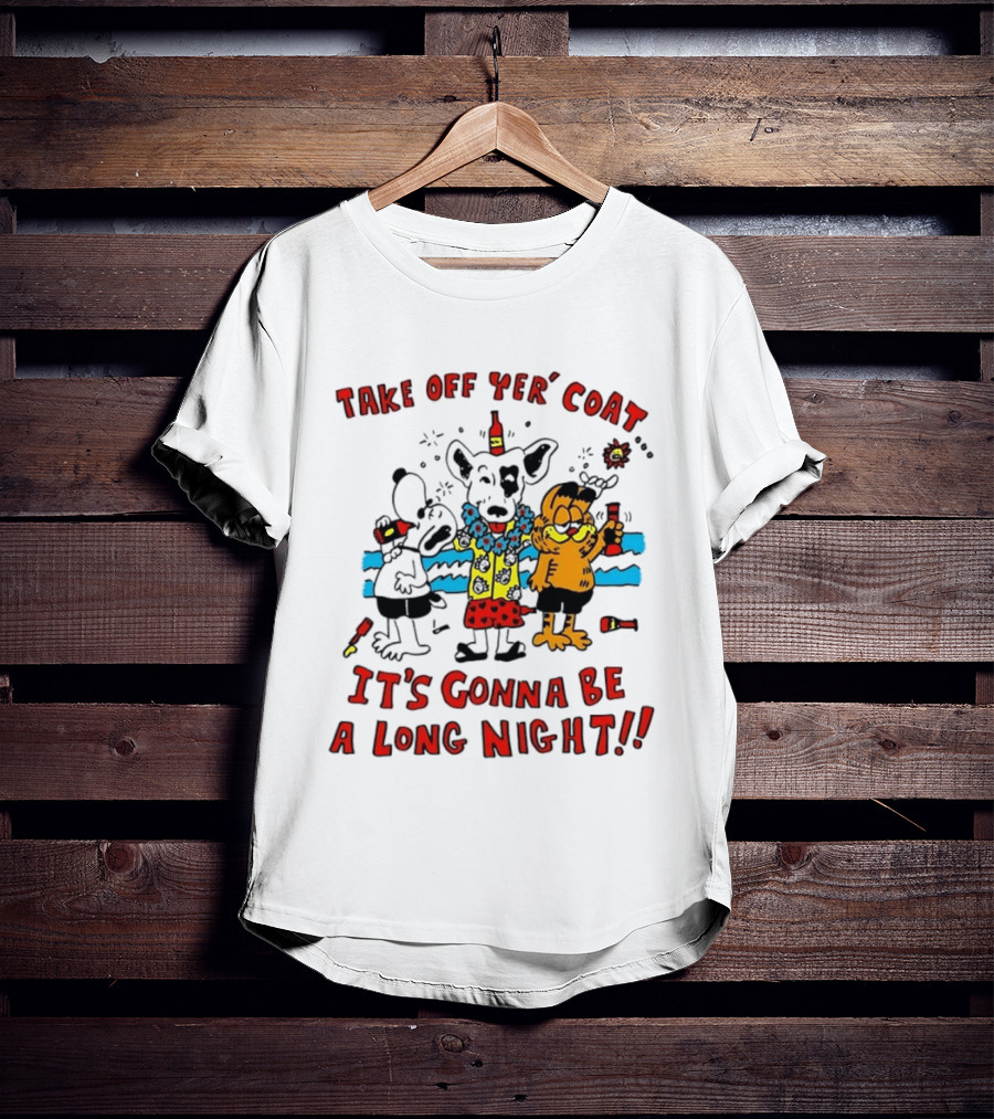 Take Off Yer Coat It's Gonna Be A Long Night Cartoon Characters Partying With Drinks T-Shirt