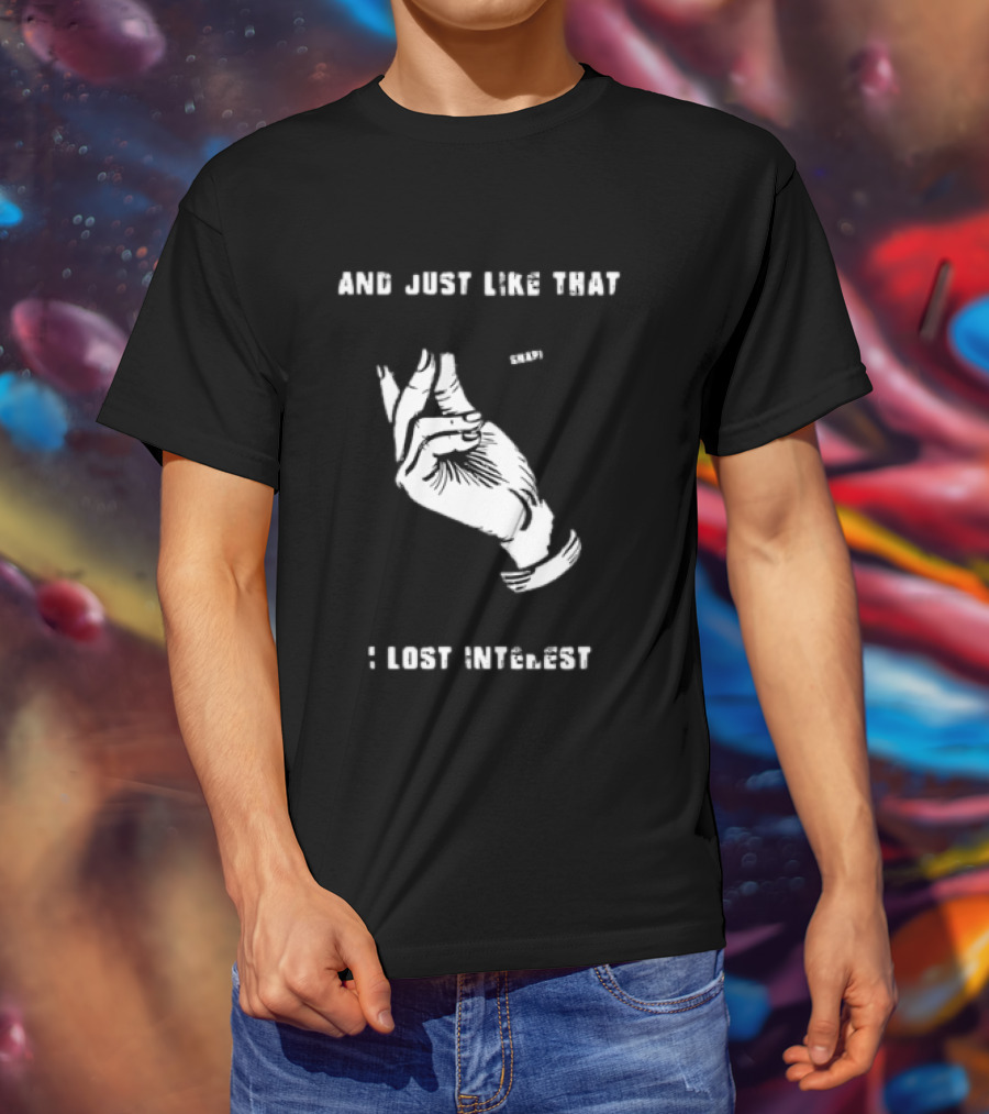 And Just Like That Snap I Lost Interest Hand Gesture T-Shirt