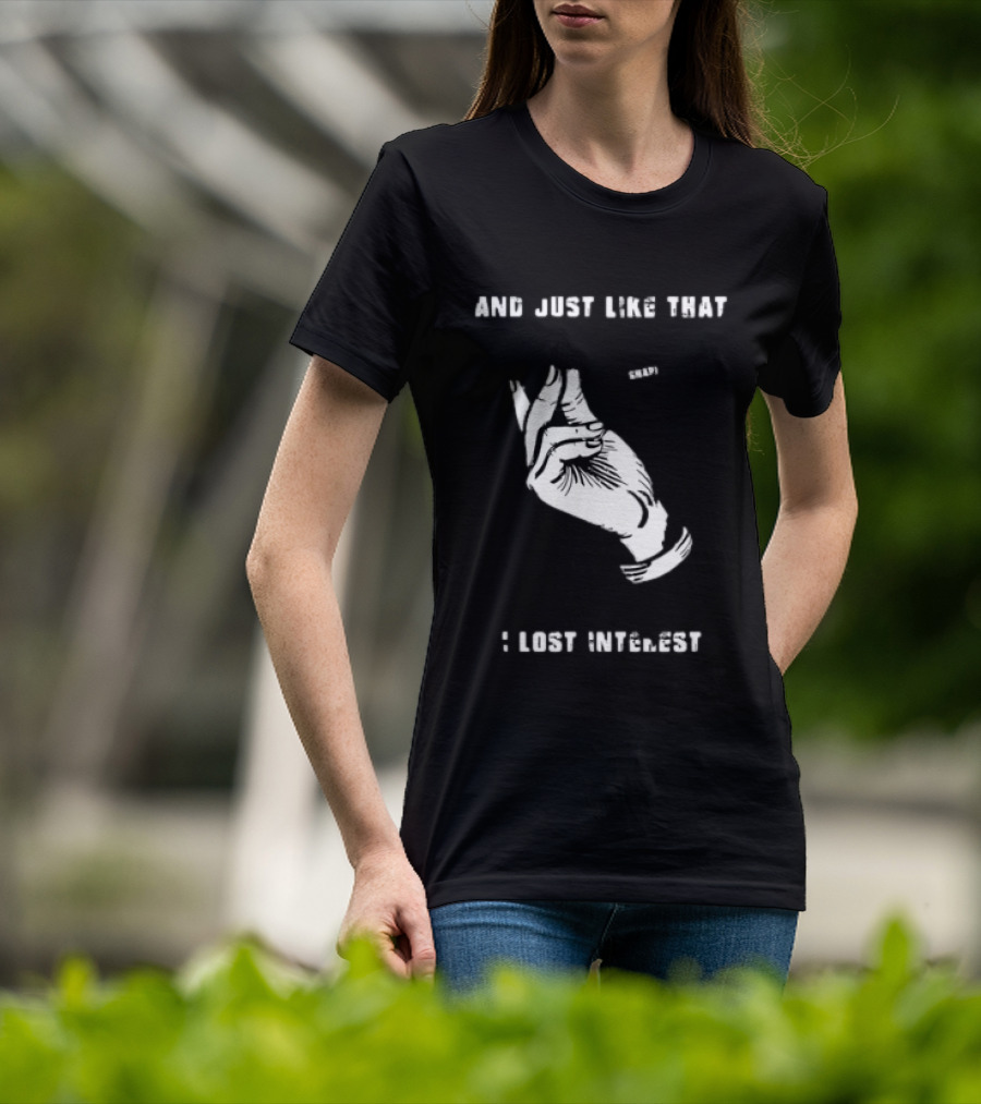 And Just Like That Snap I Lost Interest Hand Gesture T-Shirt