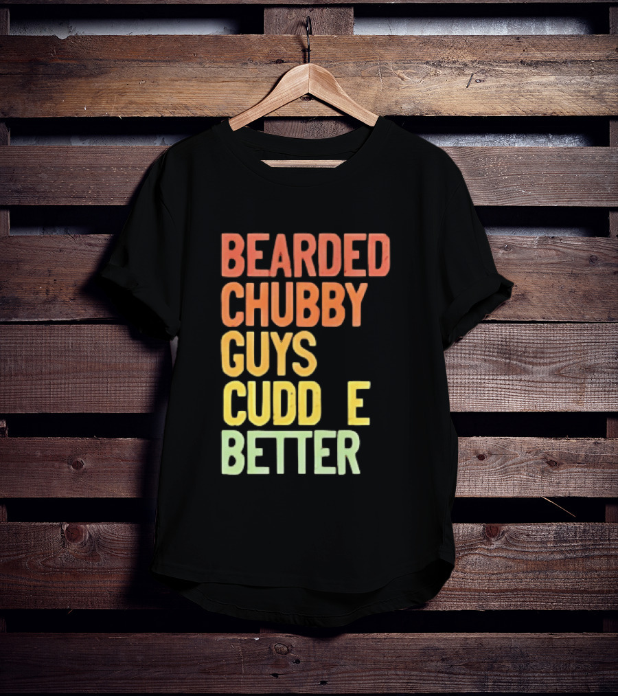 Bearded Chubby Guys Cuddle Better Beard Lover T-Shirt