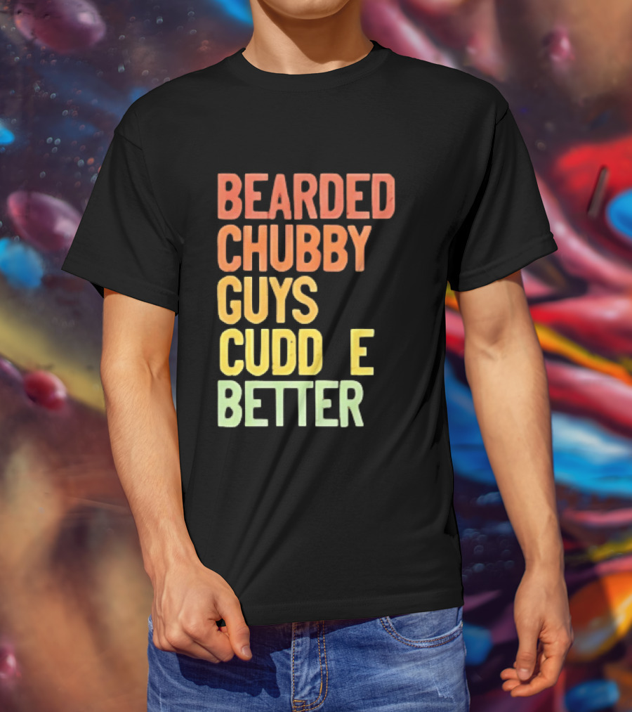 Bearded Chubby Guys Cuddle Better Beard Lover T-Shirt