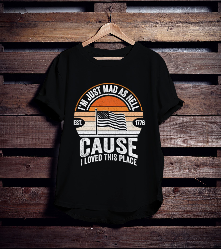 I'm Just Mad As Hell Cause I Loved This Place 1776 American Flag Vintage Sunset T-Shirt