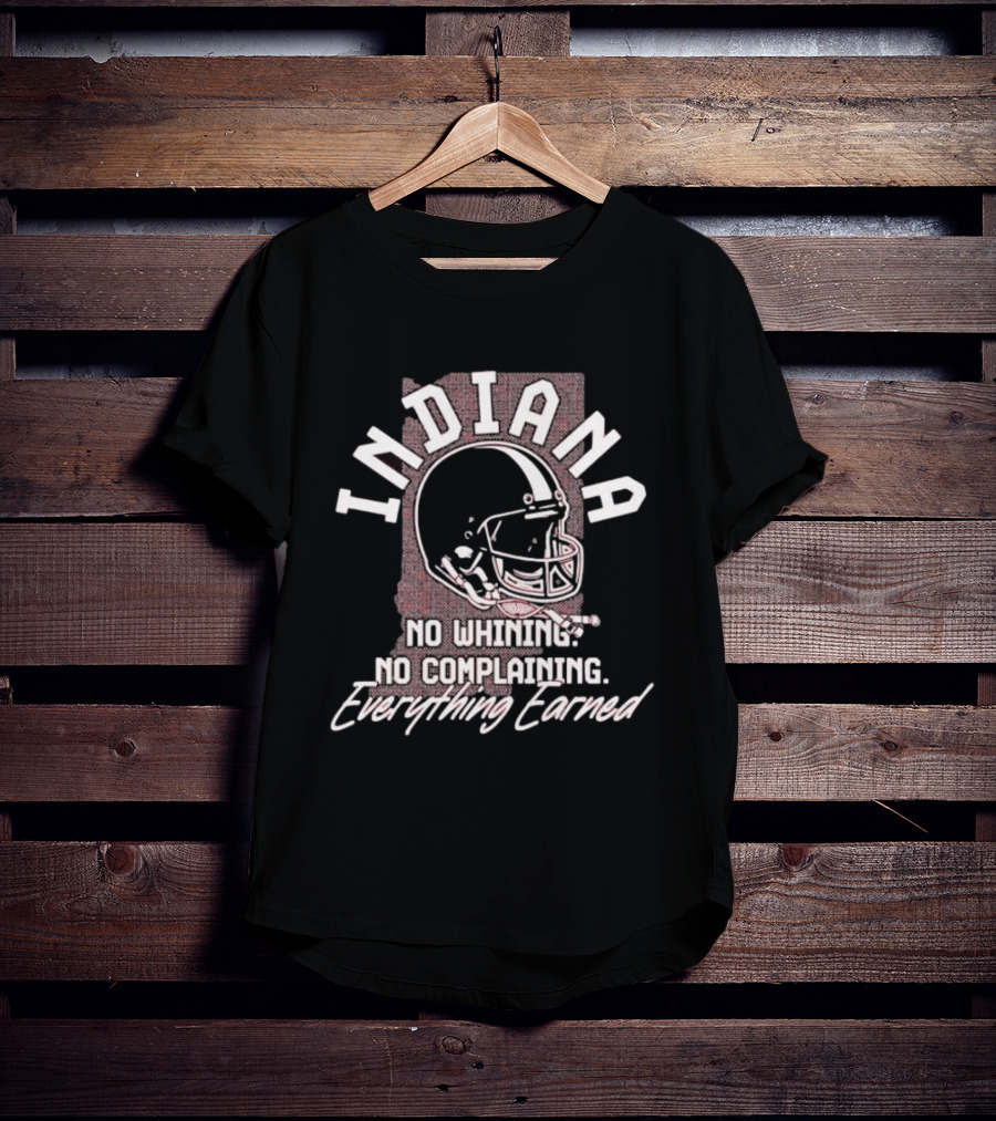 Indiana Hoosiers Football No Whining No Complaining Everything Earned Helmet T-Shirt