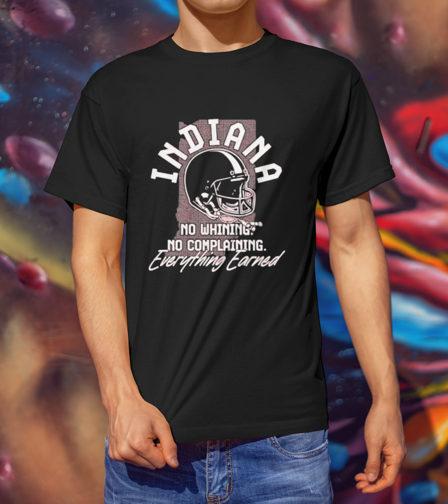 Indiana Hoosiers Football No Whining No Complaining Everything Earned Helmet T-Shirt