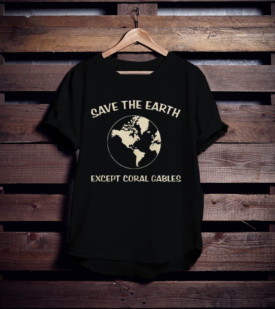 Save The Earth Except Coral Gables Florida Earth Map T-Shirt