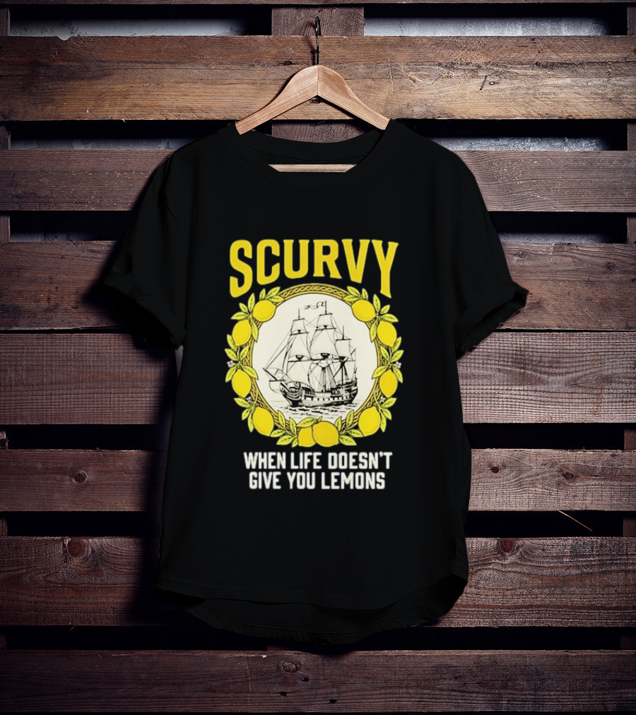 Scurvy When Life Doesn't Give You Lemons Sailing Ship Maritime Adventure T-Shirt