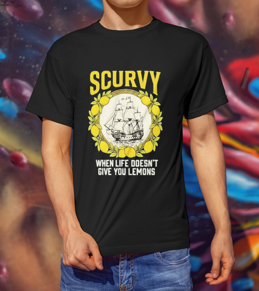 Scurvy When Life Doesn't Give You Lemons Sailing Ship Maritime Adventure T-Shirt