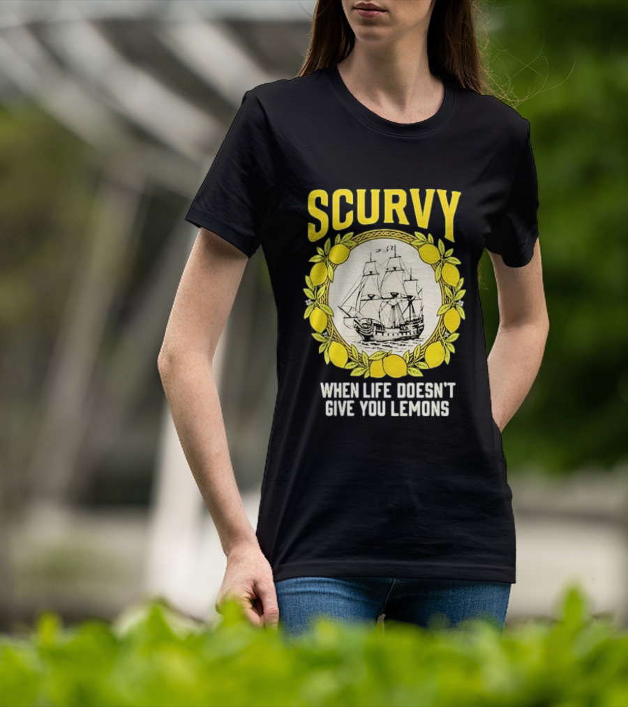 Scurvy When Life Doesn't Give You Lemons Sailing Ship Maritime Adventure T-Shirt