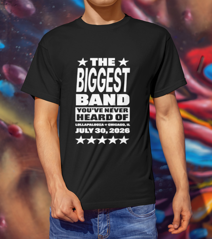The Biggest Band You've Never Heard Of Lollapalooza Chicago July 30 2026 T-Shirt