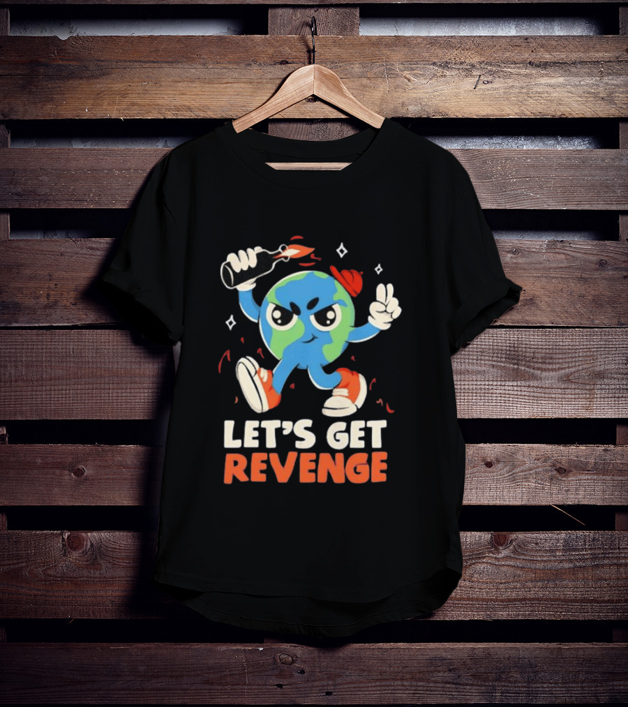 Molotov Cocktail Earth Let's Get Revenge Planet Earth T-Shirt