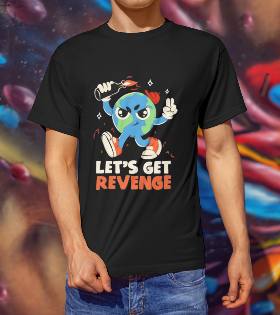 Molotov Cocktail Earth Let's Get Revenge Planet Earth T-Shirt