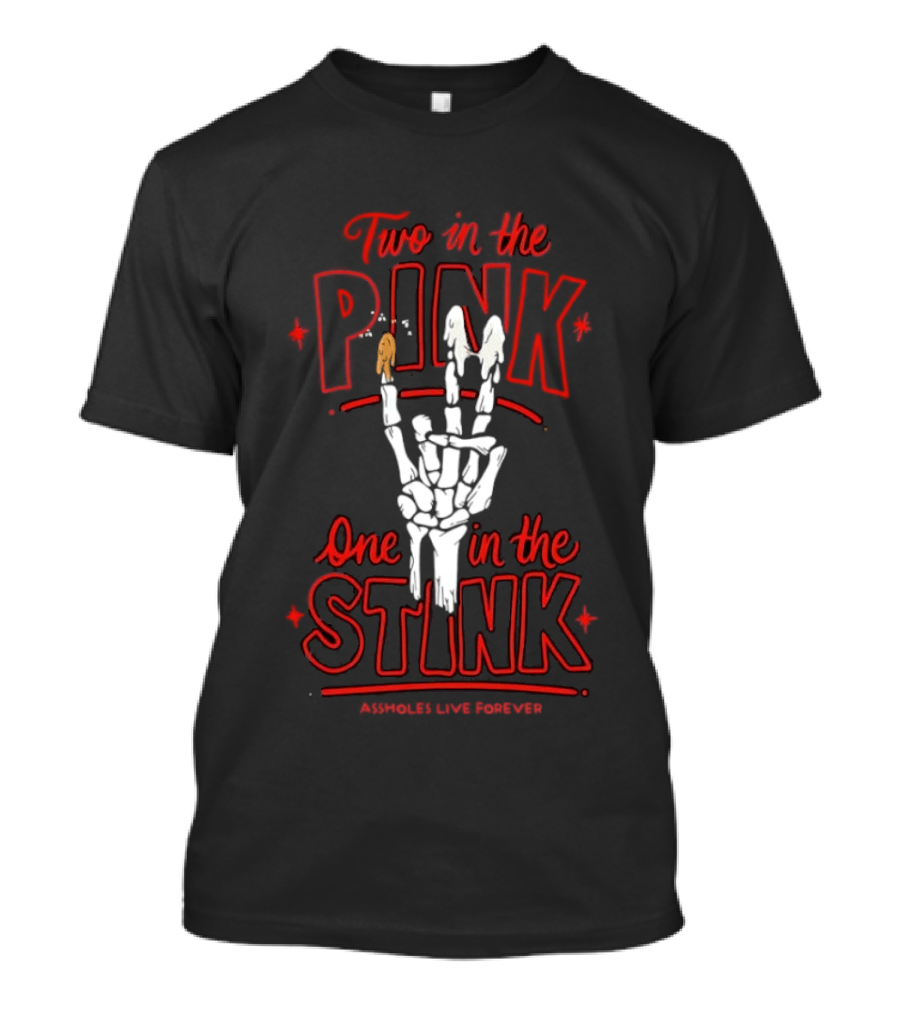 Two In The Pink One In The Stink Assholes Live Forever Skeleton Hand Gesture T-Shirt