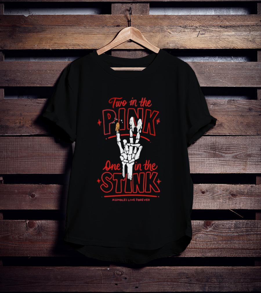 Two In The Pink One In The Stink Assholes Live Forever Skeleton Hand Gesture T-Shirt