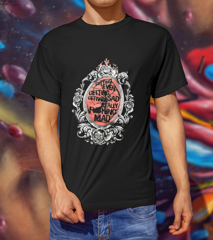 Getting Even Getting Sad Really Mad Floral Frame Roses Black White Pink T-Shirt