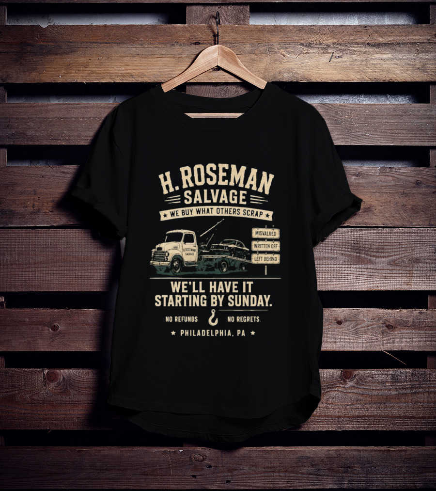 H Roseman Salvage Philadelphia We Buy What Others Scrap No Regrets No Refunds Starting By Sunday Misvalued Written Off Left Behind T-Shirt