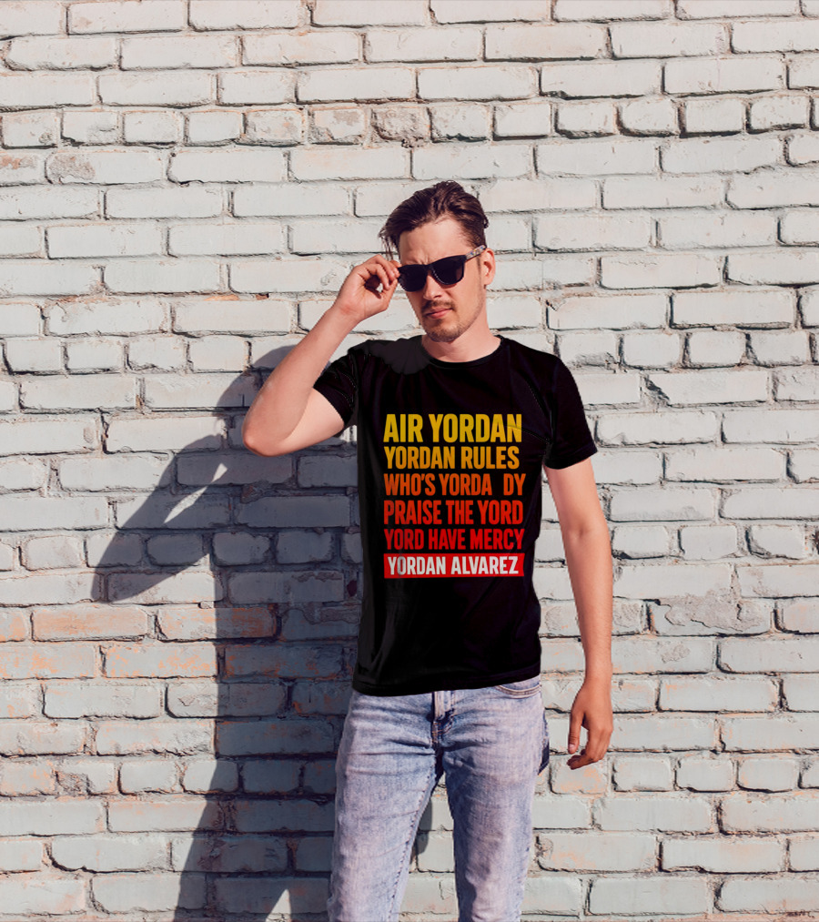 Air Yordan Yordan Rules Who's Yordaddy Praise The Yord Yord Have Mercy Yordan Alvarez T-Shirt