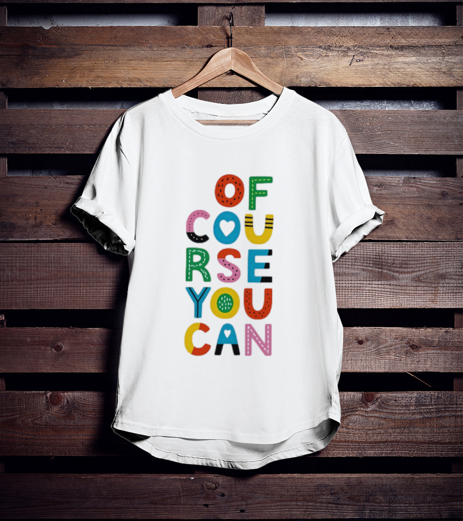 Of Course You Can Colorful Playful Motivational T-Shirt