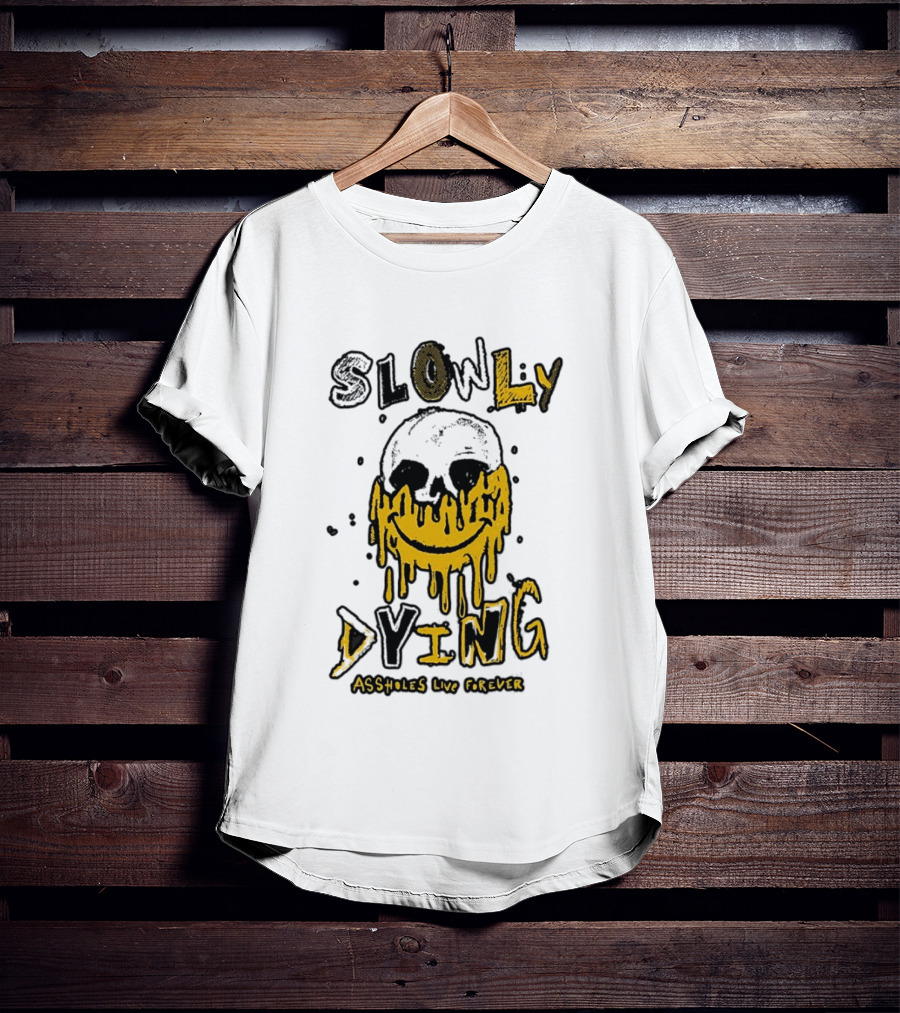Slowly Dying Dripping Smiley Face Assholes Live Forever T-Shirt