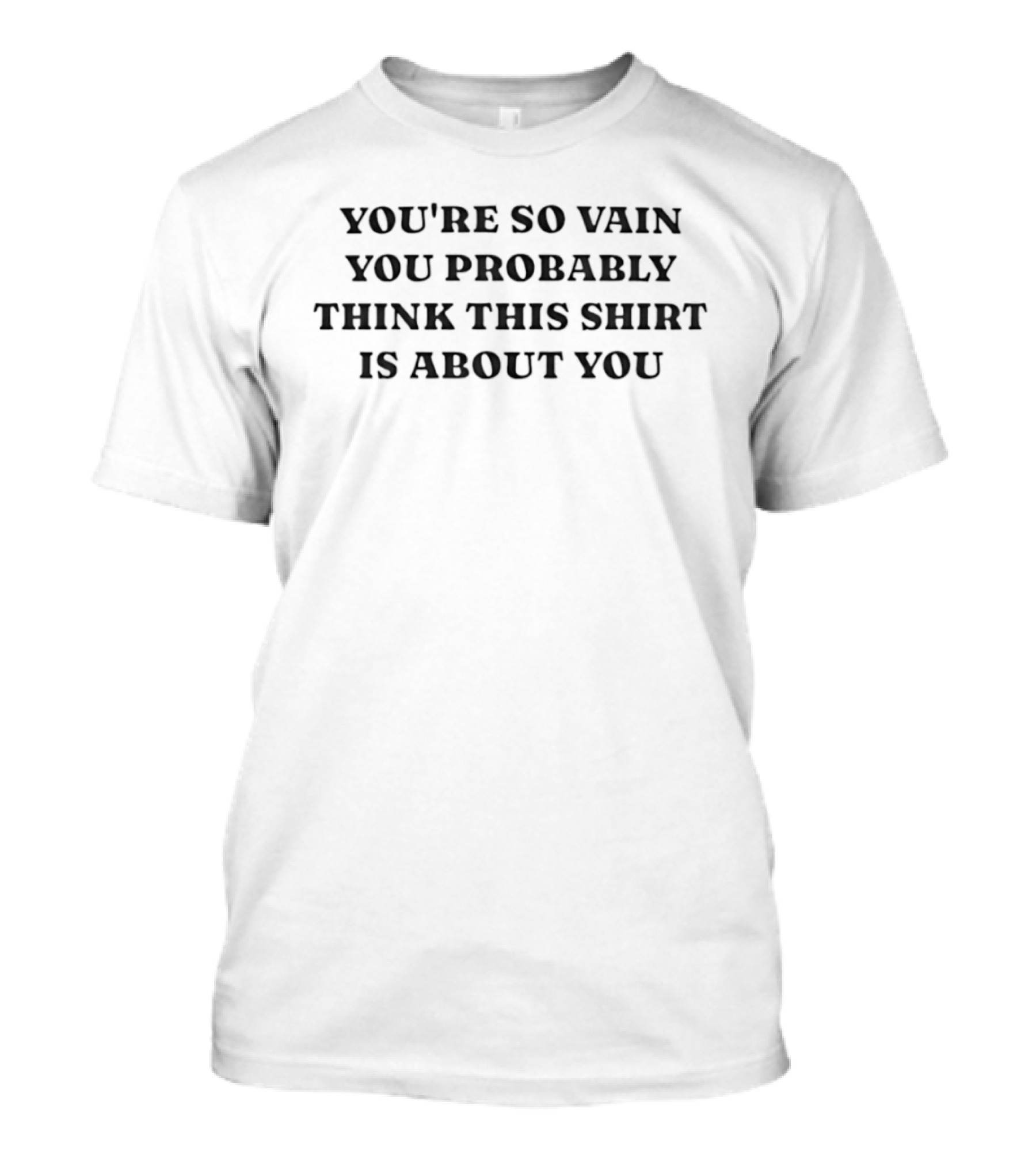 You're So Vain You Probably Think This Is About You T-Shirt