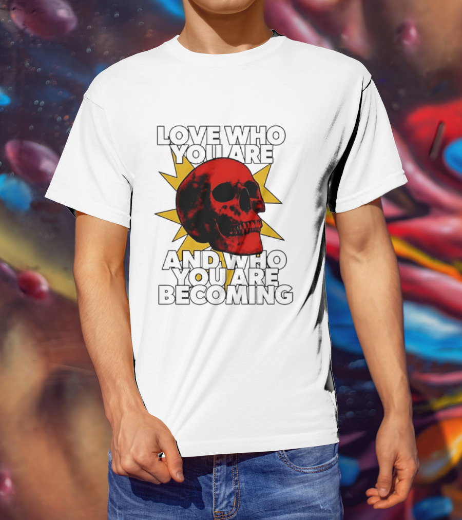 Love Who You Are And Who You Are Becoming Skull Red Sunburst T-Shirt