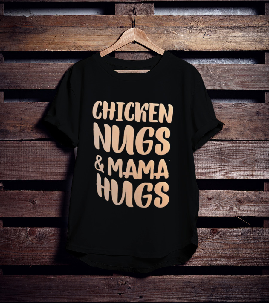 Chicken Nugs And Mama Hugs Fun Mom Life T-Shirt