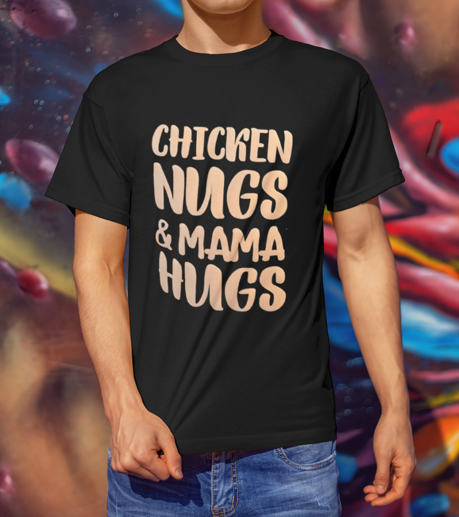 Chicken Nugs And Mama Hugs Fun Mom Life T-Shirt