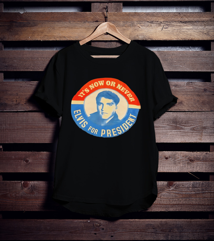 Elvis Presley It's Now Or Never For President T-Shirt