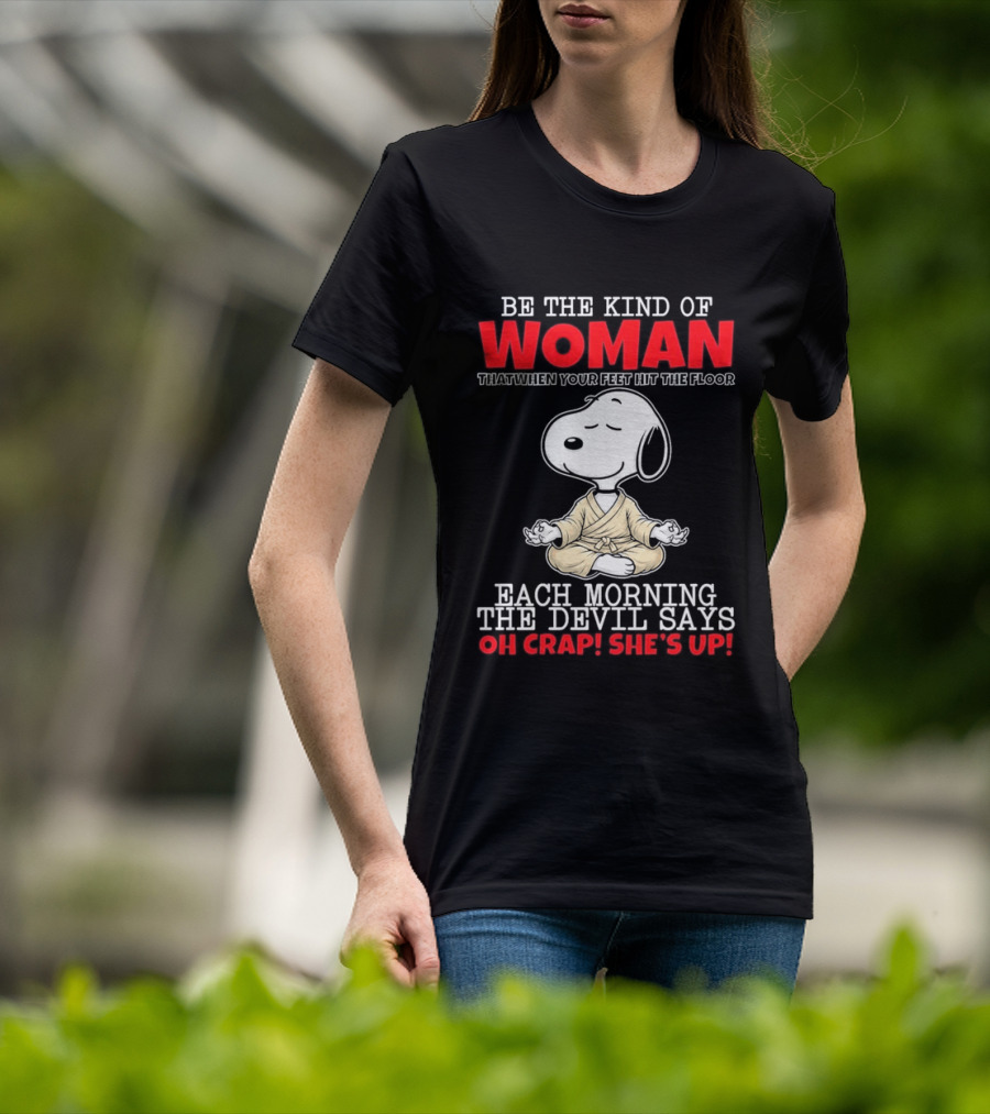Be The Kind Of Woman Snoopy Each Morning The Devil Says Oh Crap She's Up T-Shirt