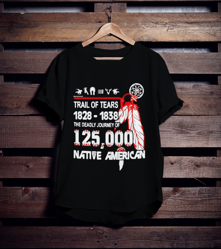 Trail Of Tears 1828 1838 Deadly Journey Of 125000 Native American T-Shirt